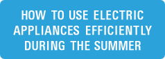 HOW TO USE ELECTRIC APPLIANCES EFFICIENTLY DURING THE SUMMER