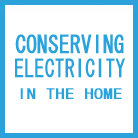 CONSERVING ELECTRICITY IN THE HOME