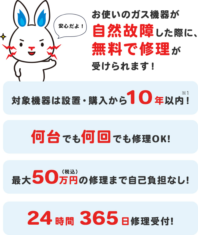 お使いのガズ機器が自然故障した際に、無料で修理が受けられます!