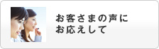 お客さまの声にお応えして