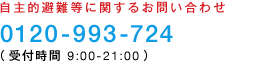 自主的避難等に関するお問い合わせ 0120-993-724(受付時間 9:00-21:00)