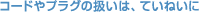 コードやプラグの扱いは、ていねいに