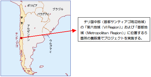 チリ国中部（首都サンティアゴ周辺地域）の「第六地域（VI Region）」および「首都地域（Metropolitan Region）」に位置する５箇所の養豚場でプロジェクトを実施する