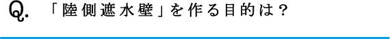 Q.「陸側遮水壁」を作る目的は？