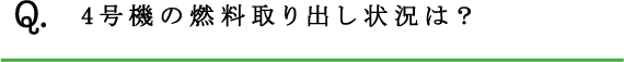 Q.4号機の燃料取り出し状況は？ 