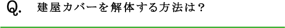 Q.建屋カバーを解体する方法は？