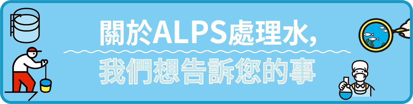 關於ALPS處理水，我們想告訴您的事