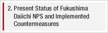 2. Present Status of Fukushima Daiichi NPS and Implemented Countermeasures