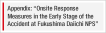 Appendix: Onsite Response Measures in the Early Stage of the Accident at Fukushima Daiichi NPS