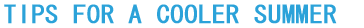 TIPS FOR A COOLER SUMMER