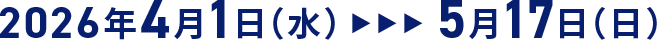 2026年4月1日(水) ~ 5月17日(日)