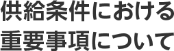 供給条件における重要事項について