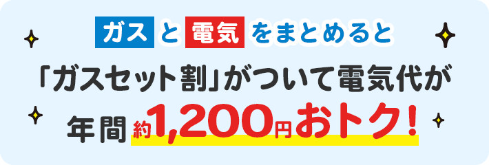 電気とガスをまとめると「ガスセット割」がついて電気代が年間約1,200円おトク！