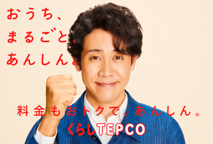おうち、まるごと、あんしん。料金もおトクで、あんしん。くらしTEPCO