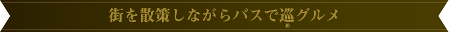 街を散策しながらバスで巡グルメ