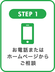 STEP1 お電話またはホームページからご相談