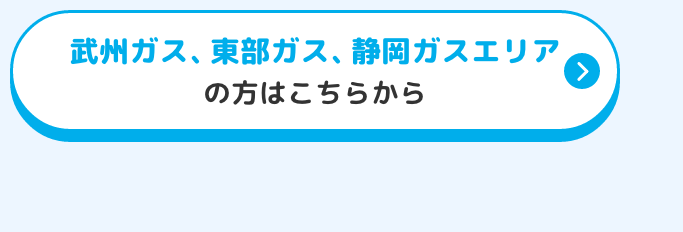 武州ガス、東部ガス、静岡ガスエリアの方はこちらから