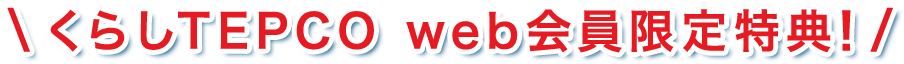 くらしTEPCO web会員限定特典！