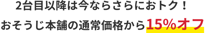 2台目以降は今ならさらにおトク!おそうじ本舗の通常価格から15%オフ