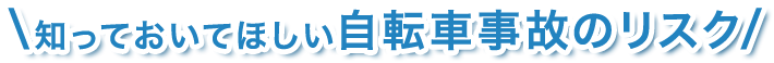 知っておいてほしい自転車事故のリスク