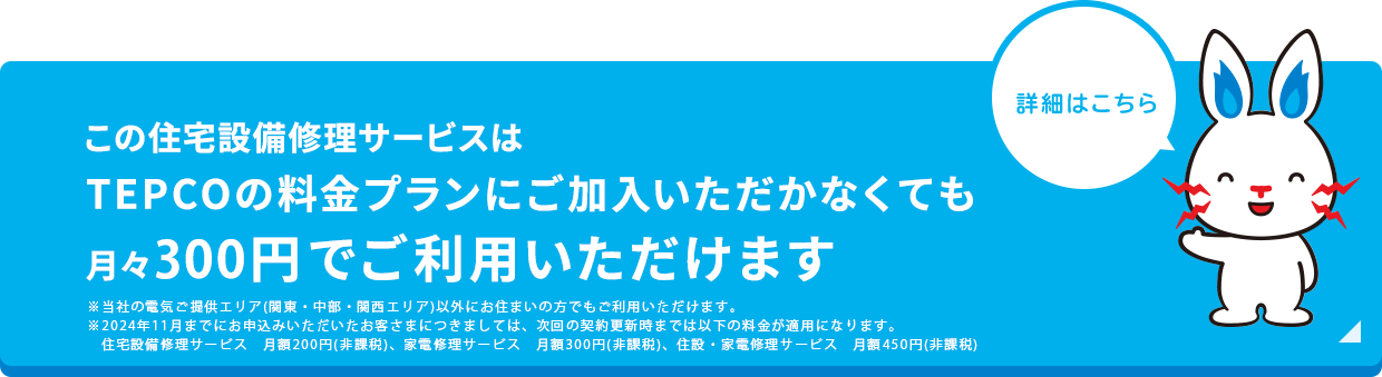 この住宅設備修理サービスはTEPCOの料金プランにご加入いただかなくても月々200円でご利用いただけます 詳細はこちら