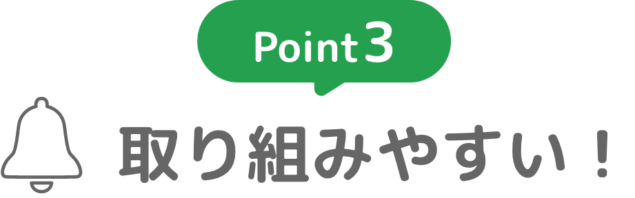 Point3：取り組みやすい！
