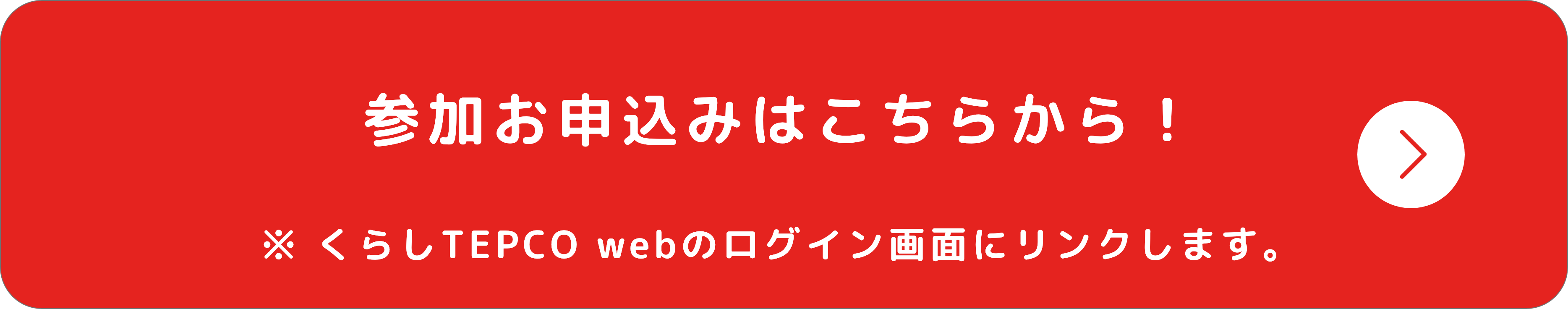 参加お申込みはこちらから！（※ くらしTEPCO webのログイン画面にリンクします。）