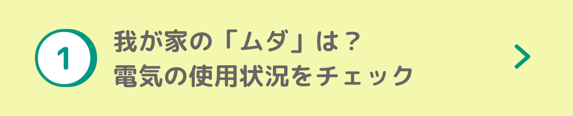 我が家の「ムダ」は？電気の使用状況をチェック
