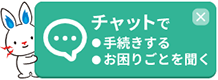 チャットで手続きをする。お困りごとを聞く。