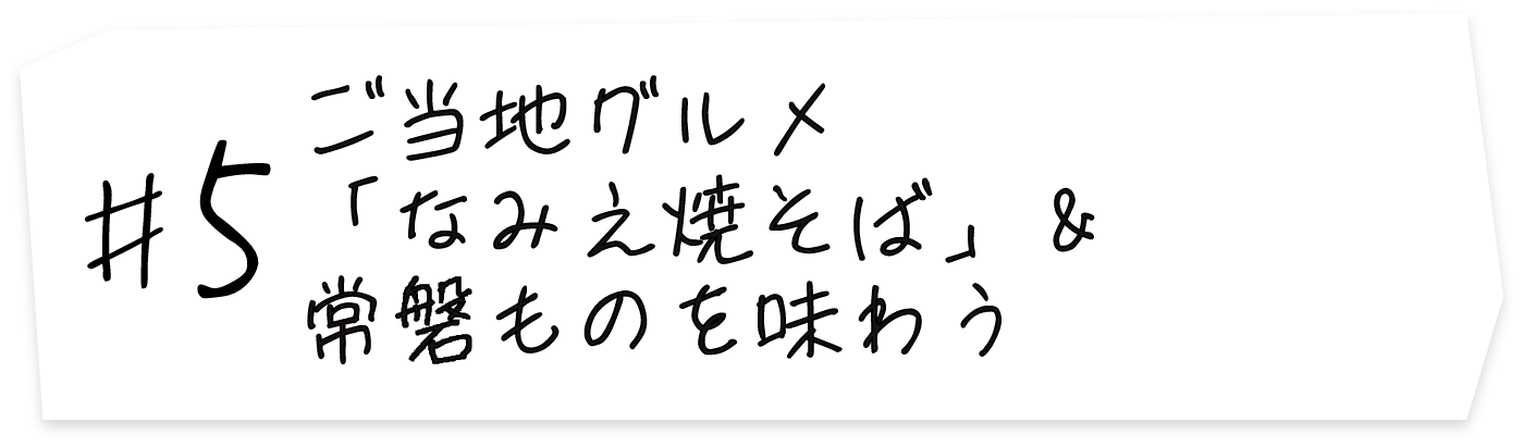 #5 ご当地グルメ「なみえ焼そば」＆常磐ものを味わう