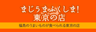 まじうまふくしま！東京の店　福島のうまいものが食べられる東京の店