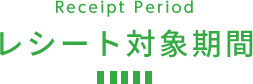 Receipt Period レシート対象期間