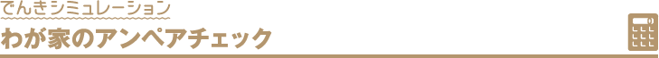でんきシミュレーション わが家のアンペアチェック