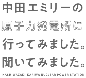 中田エミリーの原子力発電所に行ってみました。聞いてみました。