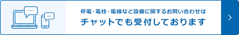 停電・電柱・電線など設備に関するお問い合わせはチャットでも受付しております