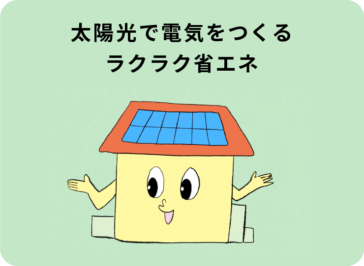 太陽光で電気をつくるラクラク省エネ