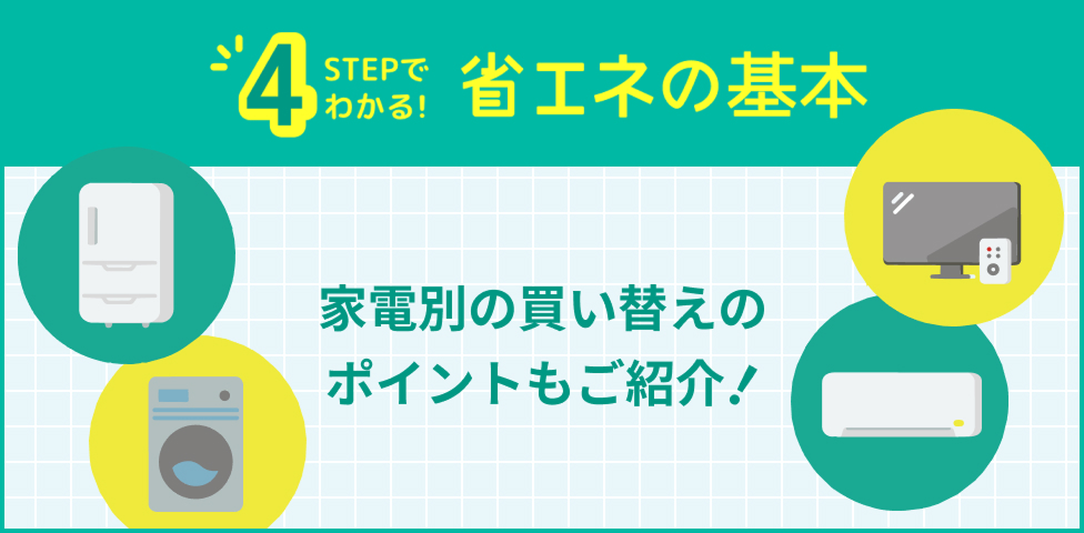 4STEPでわかる！省エネの基本。家電別の買い替えのポイントもご紹介！